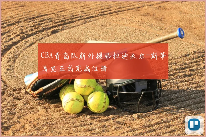 CBA青岛队新外援弗拉迪米尔-斯蒂马克正式完成注册