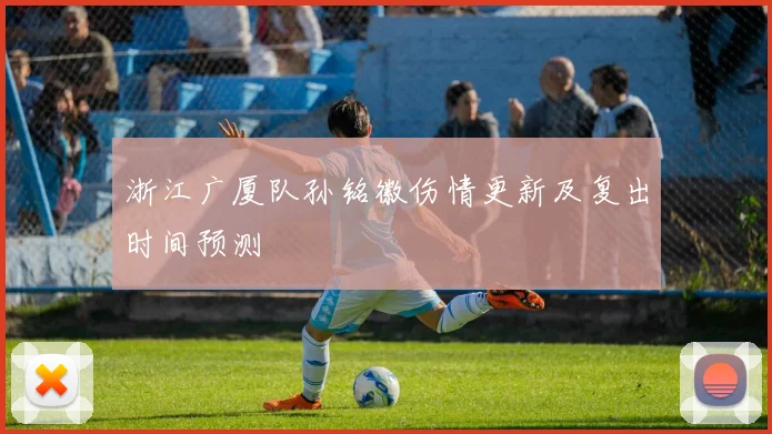 浙江广厦队孙铭徽伤情更新及复出时间预测