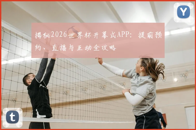 揭秘2026世界杯开幕式APP：提前预约、直播与互动全攻略